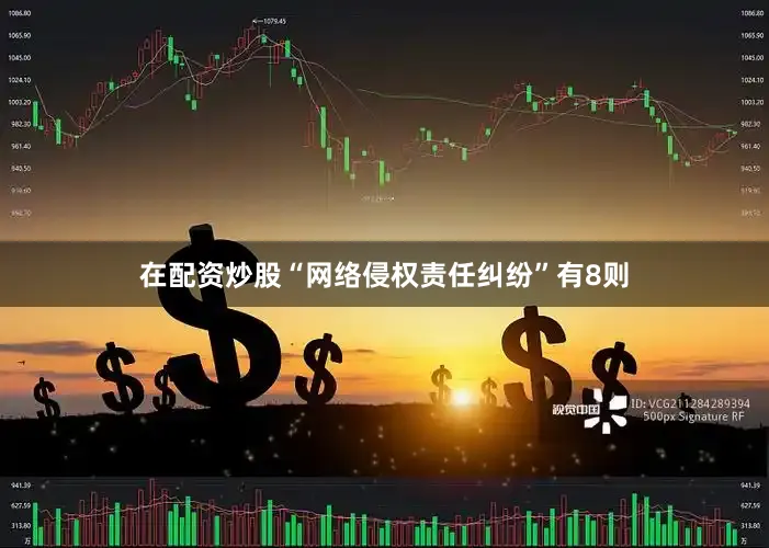 在配资炒股“网络侵权责任纠纷”有8则