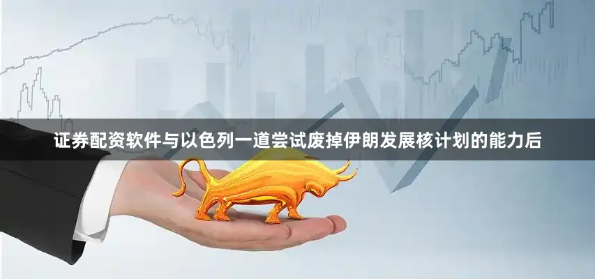 证券配资软件与以色列一道尝试废掉伊朗发展核计划的能力后