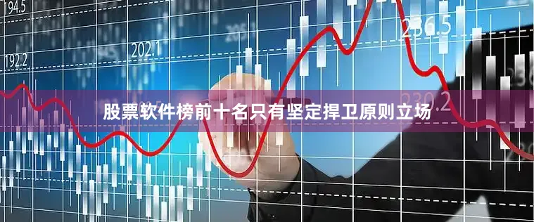 股票软件榜前十名只有坚定捍卫原则立场