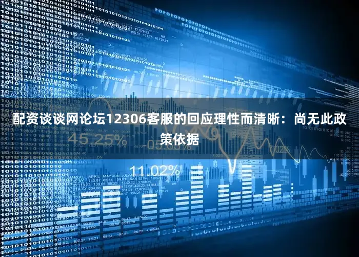 配资谈谈网论坛12306客服的回应理性而清晰：尚无此政策依据