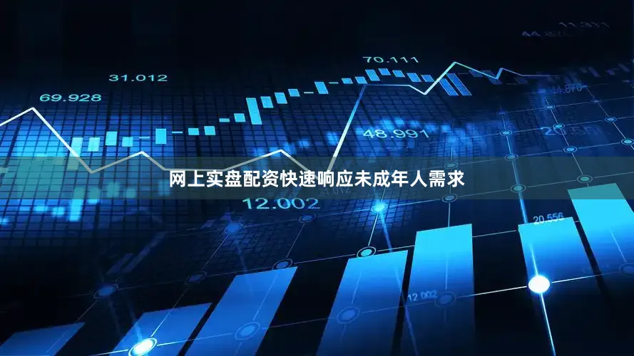 网上实盘配资快速响应未成年人需求