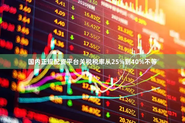 国内正规配资平台关税税率从25%到40%不等
