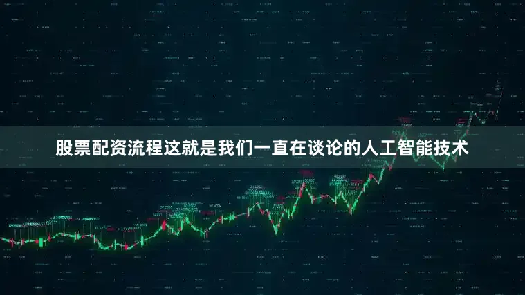 股票配资流程这就是我们一直在谈论的人工智能技术