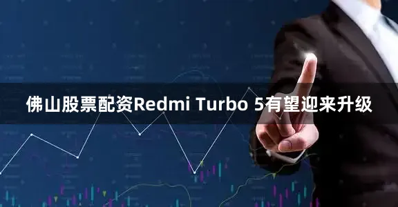 佛山股票配资Redmi Turbo 5有望迎来升级