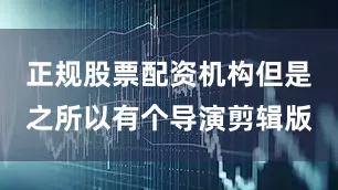 正规股票配资机构但是之所以有个导演剪辑版