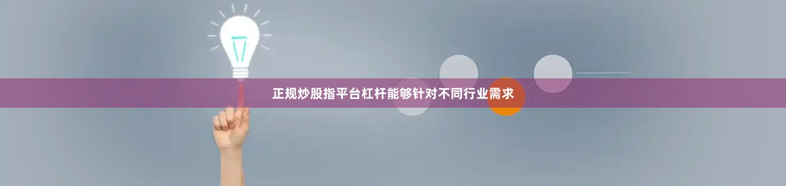 正规炒股指平台杠杆能够针对不同行业需求