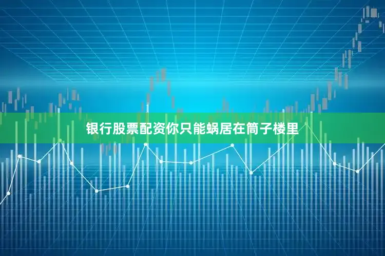 银行股票配资你只能蜗居在筒子楼里