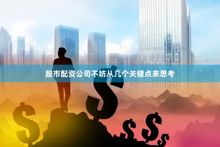 股市配资公司不妨从几个关键点来思考
