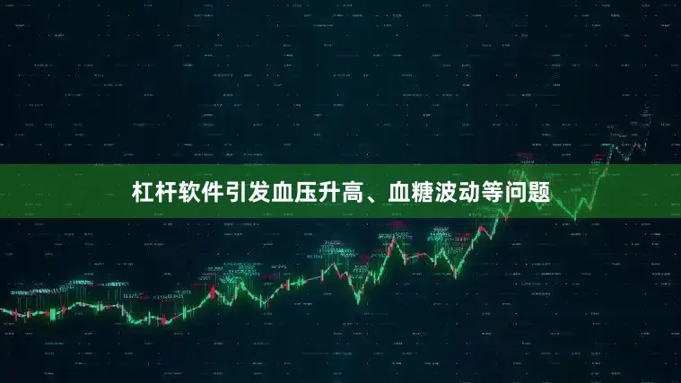 杠杆软件引发血压升高、血糖波动等问题