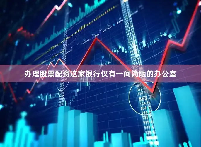 办理股票配资这家银行仅有一间简陋的办公室