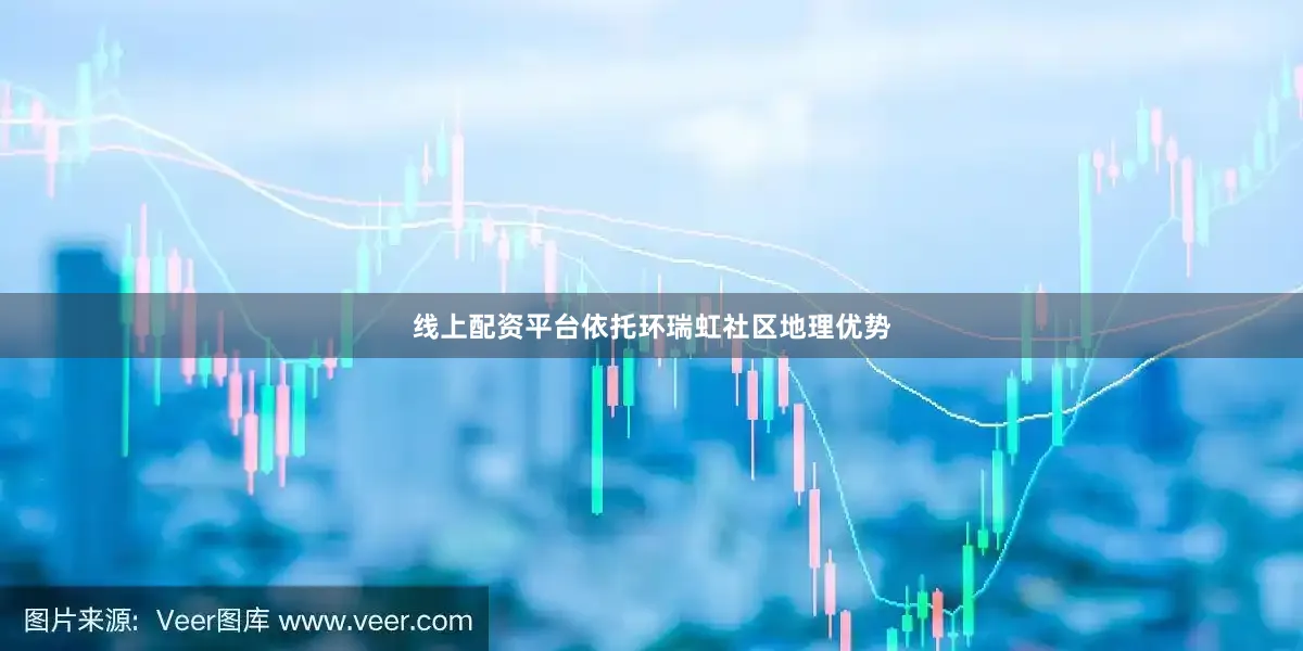 线上配资平台依托环瑞虹社区地理优势
